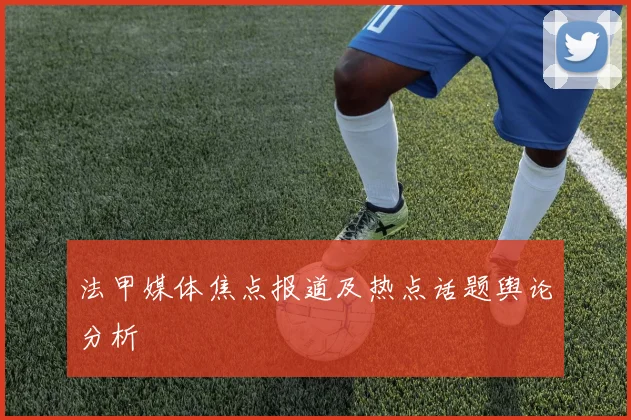 法甲媒体焦点报道及热点话题舆论分析