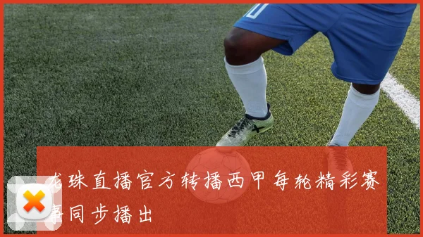 龙珠直播官方转播西甲每轮精彩赛事同步播出